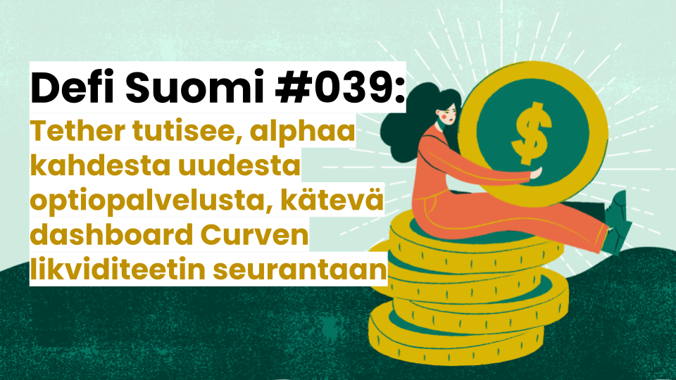 Defi Suomi #039: Tether tutisee, alphaa kahdesta uudesta optiopalvelusta, kätevä dashboard Curven likviditeetin seurantaan