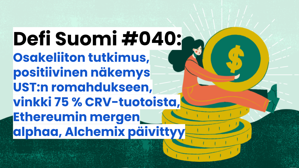 Defi Suomi #040: Osakeliiton tutkimus, positiivinen näkemys UST:n romahdukseen, vinkki 75 % CRV-tuotoista, Ethereumin mergen alphaa, Alchemix päivittyy