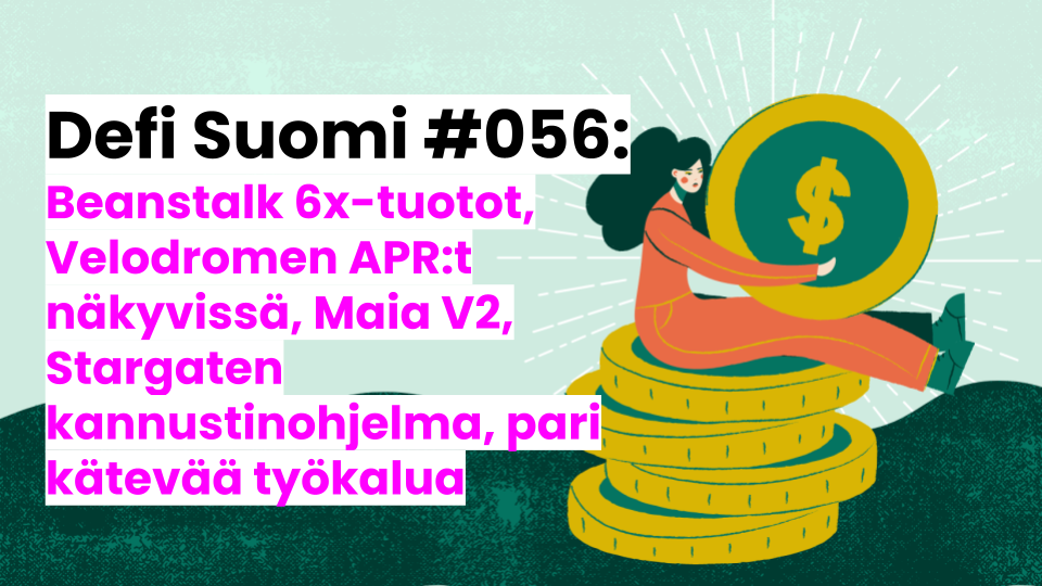 Defi Suomi #056: Beanstalk 6x-tuotot, Velodromen APR:t näkyvissä, Maia V2, Stargaten kannustinohjelma, pari kätevää työkalua